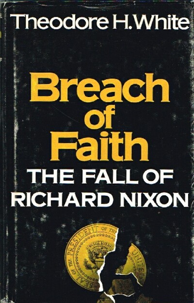 WHITE, THEODORE H. - Breach of Faith the Fall of Richard Nixon