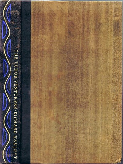 HAKLUYT, RICHARD - The Tudor Venturers: Selected from the Principal Navigations, Voyages, Traffics and Discoveries of the English Nation, Made by Sea or over Land