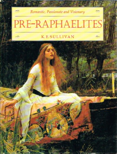 SULLIVAN, K.E. - The Pre-Raphaelites: Romantic, Passionate and Visionary