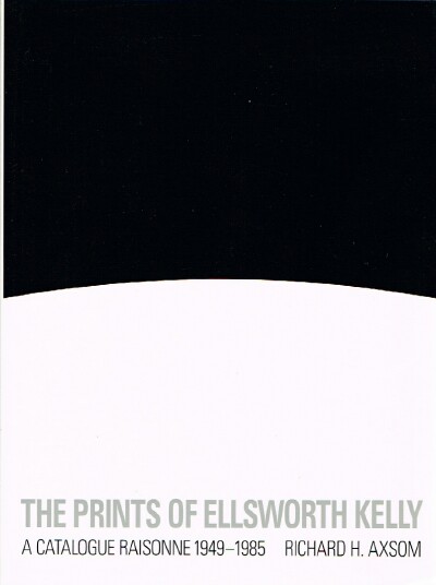 AXSOM, RICHARD H. - The Prints of Ellsworth Kelly: A Catalogue Raisonne 1949-1985