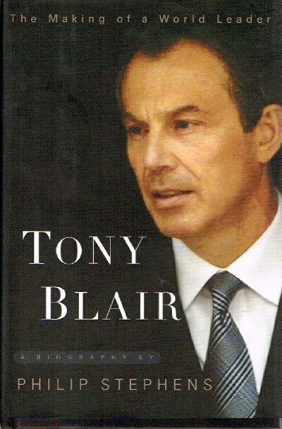 STEPHENS, PHILIP - Tony Blair the Making of a World Leader