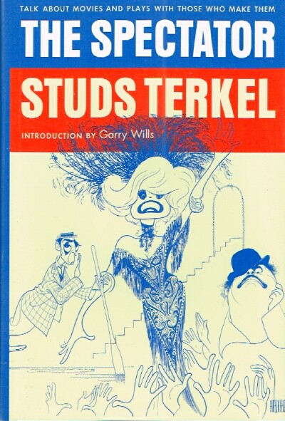 TERKEL, STUDS - The Spectator Talk About Movies and Plays with the People Who Made Them