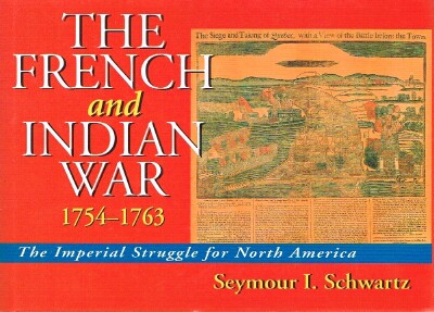 SCHWARTZ, SEYMOUR I. - The French and Indian War the Imperial Struggle for North America 1754-1763