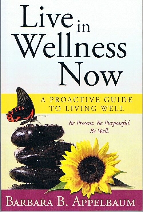 APPELBAUM, BARBARA B. - Live in Wellness Now: A Proactive Guide to Living Well