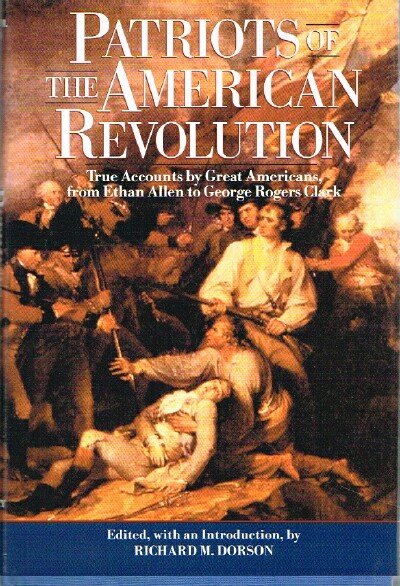 DORSON, RICHARD M. - Patriots of the American Revolution True Accounts by Great Americans from Etahn Allen to George Rogers Clark