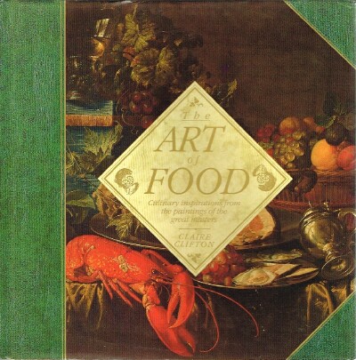 CLIFTON, CLAIRE - The Art of Food: Culinary Inspirations from the Paintings of the Great Masters