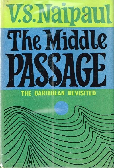 NAIPAUL, V.S. - The Middle Passage: Impressions of Five Societies-British, French and Dutch-in the West Indies and South America