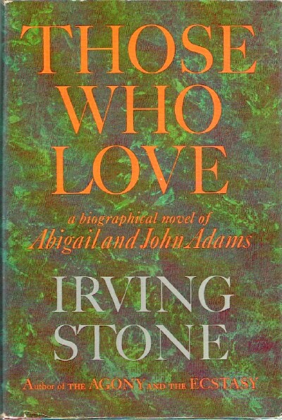 STONE, IRVING - Those Who Love: A Biographical Novel of Abigail and John Adams