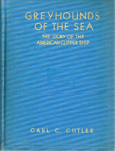 CUTLER, CARL C. - Greyhounds of the Sea the Story of the American Clipper Ship