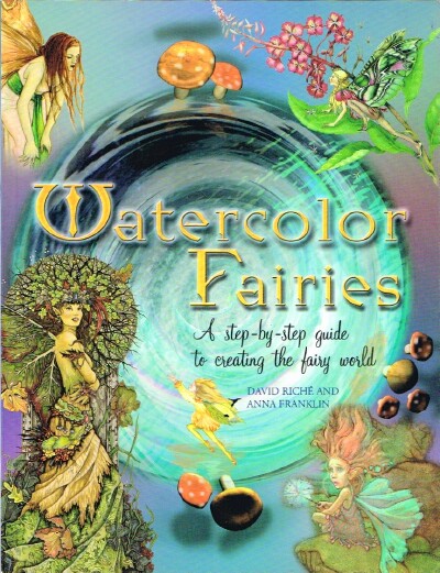 RICHE, DAVID AND ANNA FRANKLIN - Watercolor Fairies a Step-by-Step Guide to Creating the Fairy World