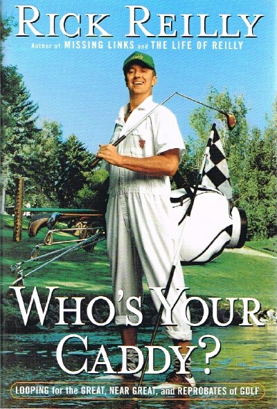 REILLY, RICK - Who's Your Caddy? Looping for the Great, Near Great and Reprobates of Golf