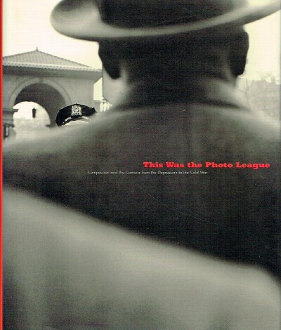 TUCKER, ANNE WILKES; CASS,CLAIRE;  DAITER, STEPHEN - This Was the Photo League Compassion and the Camera from the Depression to the Cold War