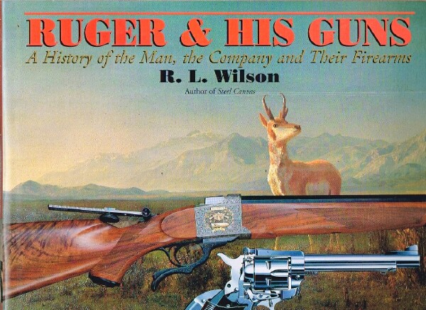 WILSON, R.L. - Ruger & His Guns: A History of the Man, the Company, and Their Firearms