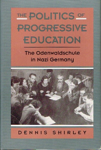 SHIRLEY, DENNIS - The Politics of Progressive Education the Odenwaldschule in Nazi Germany