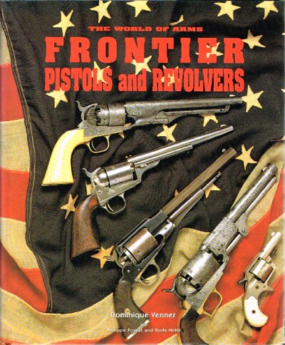 VENNER, DOMINIQUE; PHILIPPE FOSSAT AND RUDY HOLST - Frontier Pistols and Revolvers