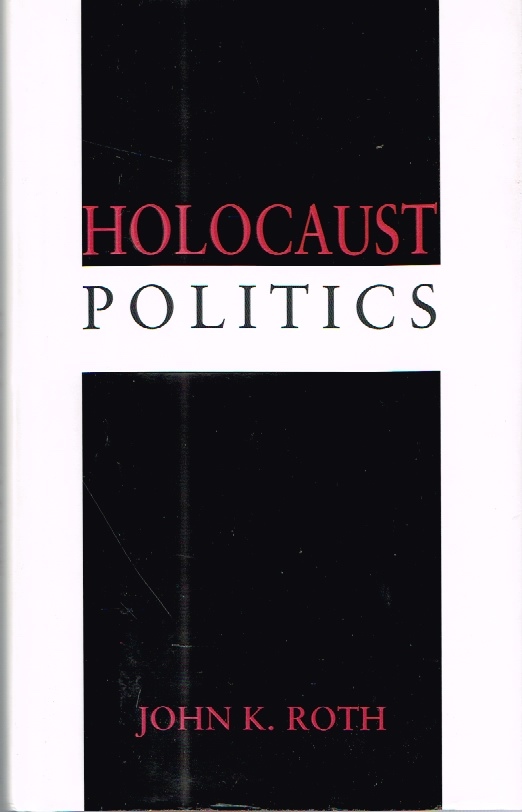ROTH, JOHN K. - Holocaust Politics