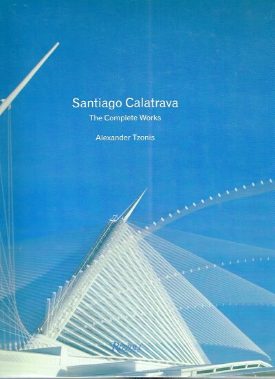 TZONIS, ALEXANDER; [SANTIAGO CALATRAVA] - Santiago Calatrava: The Complete Works