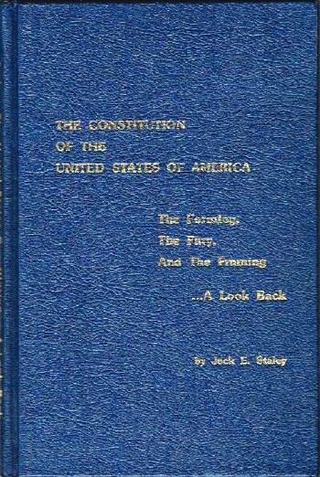 STALEY, JACK E. - The Constitution of the United States of America: The Forming, the Fury, and the Framing... A Look Back