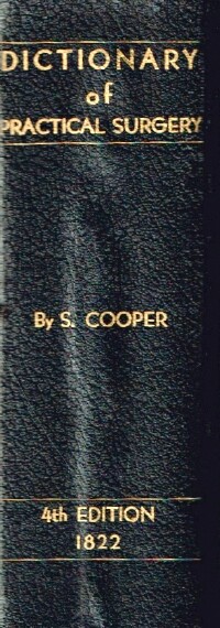 COOPER, SAMUEL - A Dictionary of Practical Surgery: Comprehending All the Most Interesting Improvements, from the Earliest Times Down to the Present Period
