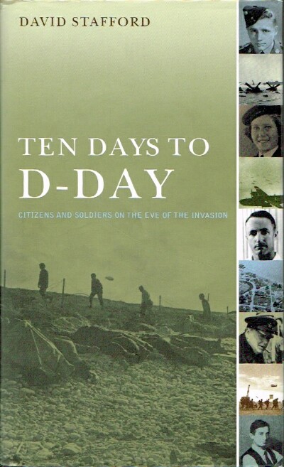 STAFFORD, DAVID - Ten Days to D-Day: Citizens and Soldiers on the Eve of the Invasion