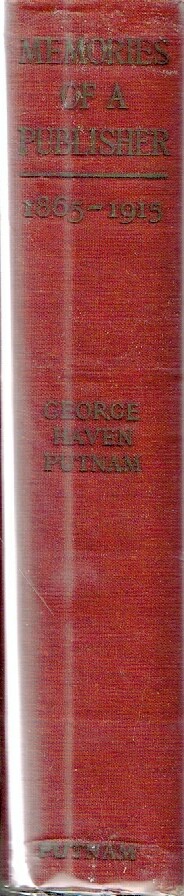 PUTNAM, GEORGE HAVEN - Memories of a Publisher 1865-1915