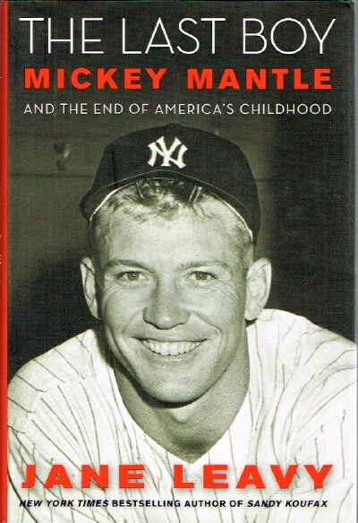 LEAVY, JANE - The Last Boy Mickey Mantle and the End of America's Childhood