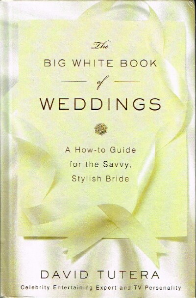 TUTERA, DAVID - The Big White Book of Weddings: A How-to Guide for the Savvy, Stylish Bride