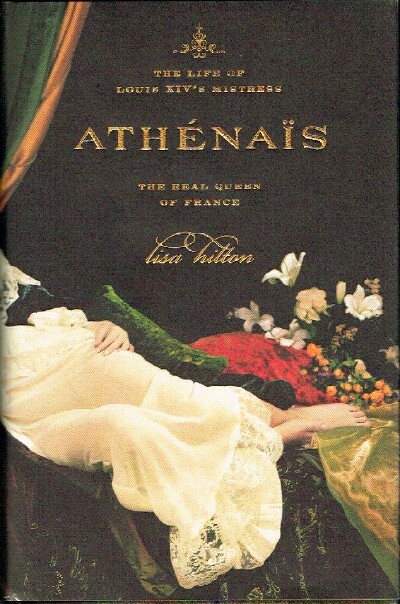 HILTON, LISA - Athenais: The Life of Louis XIV's Mistress the Real Queen of France