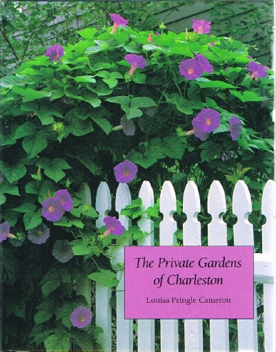 CAMERON, LOUISA PRINGLE - The Private Gardens of Charleston
