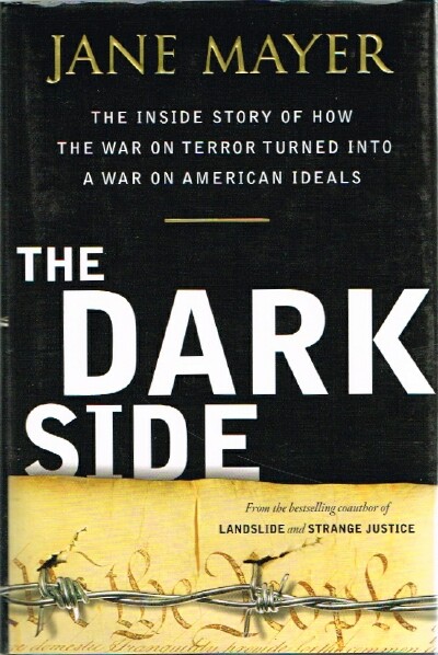 MAYER, JANE - The Dark Side the Inside Story of How the War on Terror Turned Into a War on American Ideals