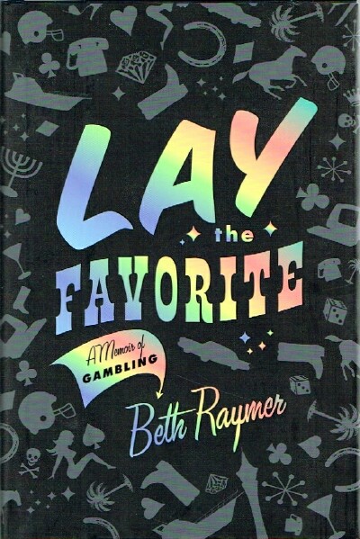 RAYMER, BETH - Lay the Favorite a Memoir of Gambling