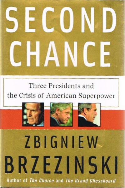 BRZEZINSKI, ZBIGNIEW - Second Chance Three Presidents and the Crisis of American Superpower