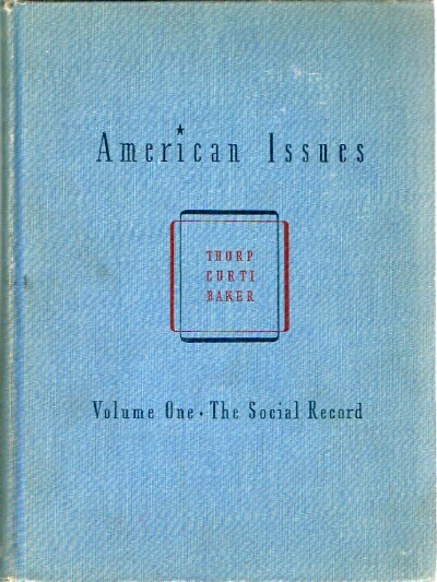 THORP, WILLARD; MERLE CURTI; CARLOS BAKER (EDITORS) - American Issues: Volume One: The Social Record