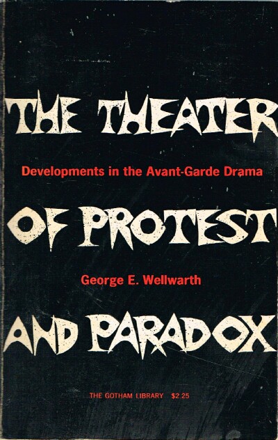 WELLWARTH, GEORGE E. - The Theater of Protest and Paradox: Developments in the Avant-Garde Drama