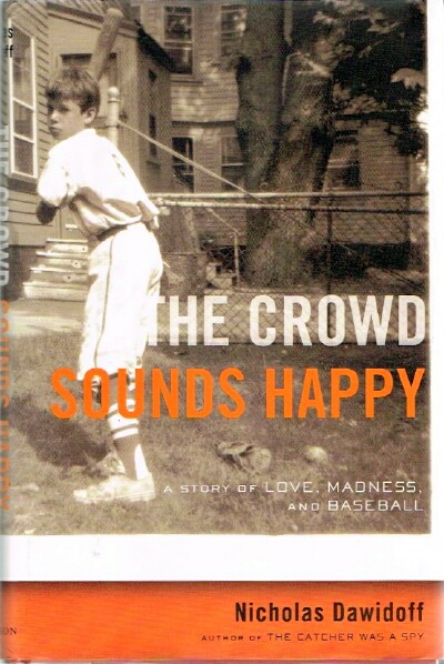DAWIDOFF, NICHOLAS - The Crowd Sounds Happy a Story of Love, Madness, and Baseball