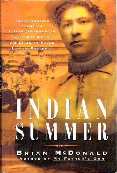 MCDONALD, BRIAN - Indian Summer: The Forgotten Story of Louis Sockalexis the First Native American in Major League Baseball