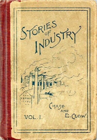 CHASE, A. AND E. CLOW - Stories of Industry, Volume I.