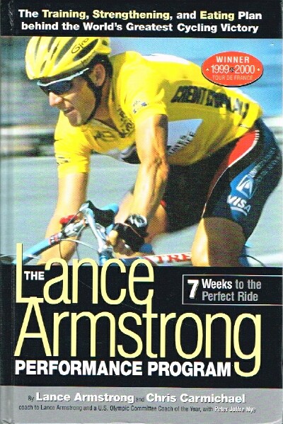 ARMSTRONG, LANCE; CHRIS CARMICHAEL - The Lance Armstrong Performance Program the Training, Strengthening, and Eating Plan Behind the World's Greatest Cycling Victory