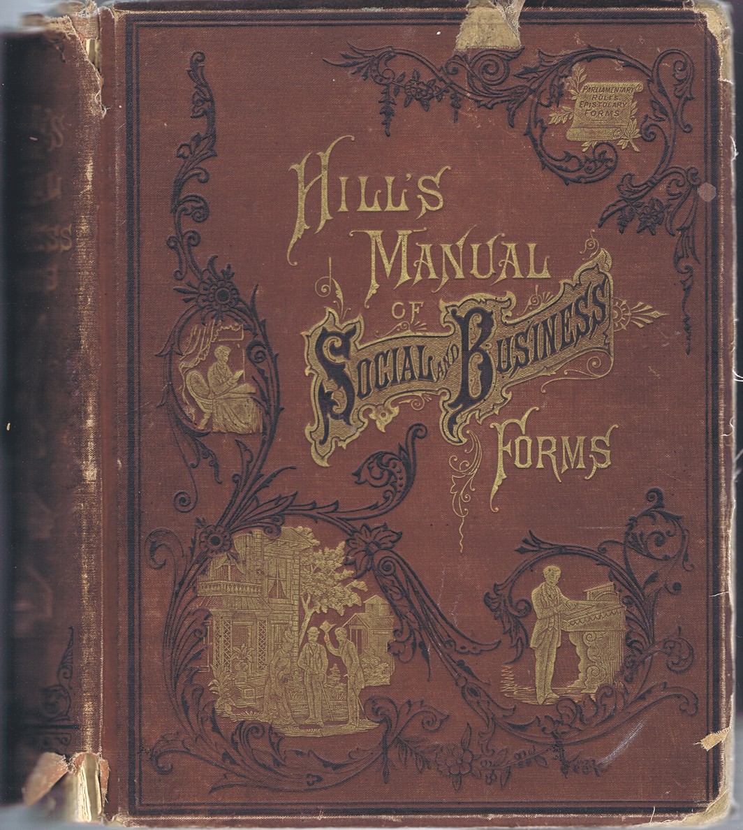 Hill's Manual of Social and Business Forms: A Guide to Correct Writing. Showing how to Express Written Thought Plainly, Rapidly, Elegantly, and Correctly