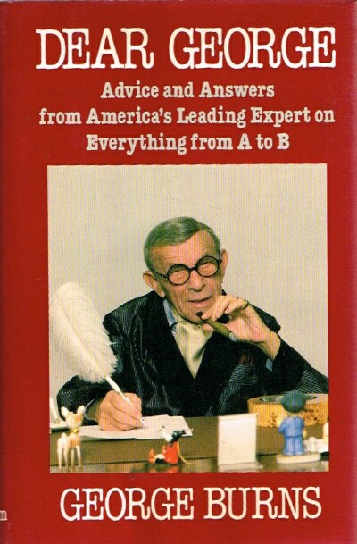 BURNS, GEORGE - Dear George Advice and Answers from America's Leading Expert on Everything from a to B