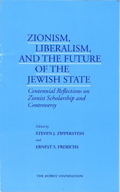 ZIPPERSTEIN, STEVEN J. : FRERICHS, ERNEST S. - Zionism, Liberalism, and the Future of the Jewish State Centennial Reflections on Zionist Scholarship and Controversy