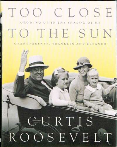 ROOSEVELT, CURTIS - Too Close to the Sun: Growing Up in the Shadow of My Grandparents, Franklin and Eleanor