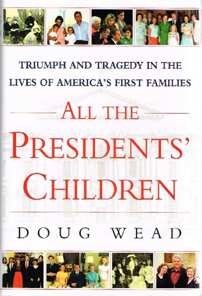 WEAD, DOUG - All the Presidents' Children: Triumph and Tragedy in the Lives of America's First Families