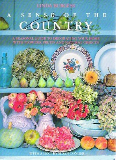 BURGESS, LINDA, ( SUSAN CONDER) - A Sense of the Country a Seasonal Cuide to Decorating Your Home with Flowers, Fruits and Natural Objects