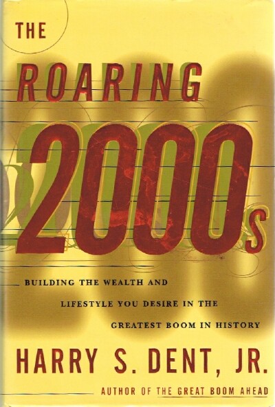 DENT, HARRY S. , JR. - The Roaring 2000s: Building the Wealth and Lifestyle You Desire in the Greatest Boom in History