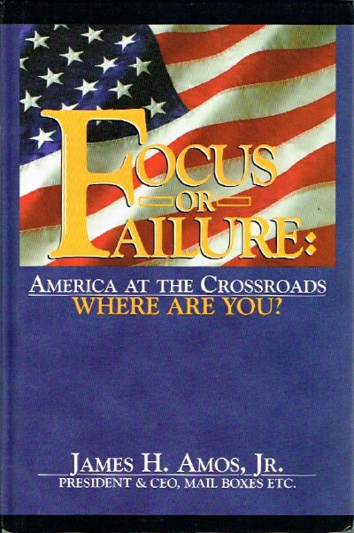 AMOS, JAMES H., JR. - Focus or Failure: America at the Crossroads