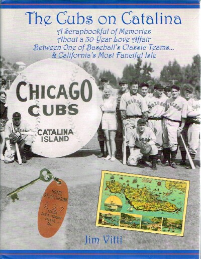 VITTI, JIM - The Cubs on Catalina: A Scrapbook of Memories About a 30-Year Love Affair between One of Baseball's Classic Teams... & California's Most Fanciful Isle