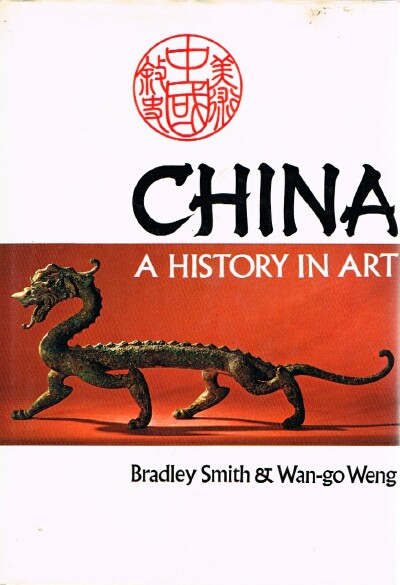 SMITH, BRADLEY; WENG, WAN-GO - China: A History in Art