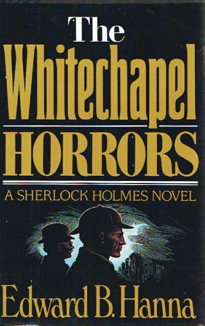 HANNA, EDWARD B. - The Whitechapel Horrors a Sherlock Holmes Novel