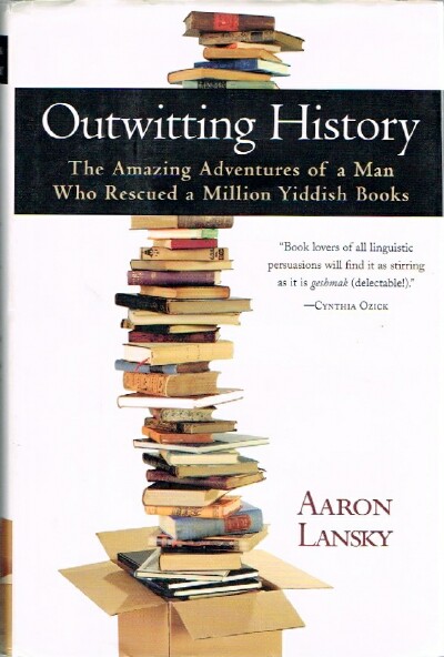 LANSKY, AARON - Outwitting History: The Amazing Adventures of a Man Who Rescued a Million Yiddish Books